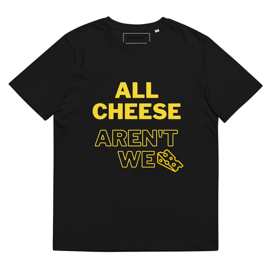 All Cheese aren't we Tee